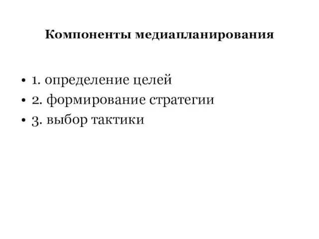 Компоненты медиапланирования 1. определение целей 2. формирование стратегии 3. выбор тактики