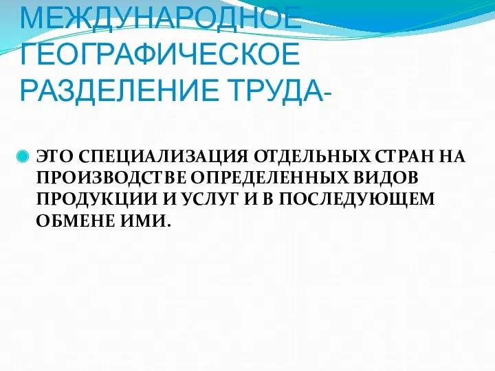 МЕЖДУНАРОДНОЕ ГЕОГРАФИЧЕСКОЕ РАЗДЕЛЕНИЕ ТРУДА- ЭТО СПЕЦИАЛИЗАЦИЯ ОТДЕЛЬНЫХ СТРАН НА ПРОИЗВОДСТВЕ