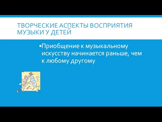 Творческие аспекты восприятия музыки у детей Приобщение к музыкальному искусству начинается раньше, чем к любому другому.