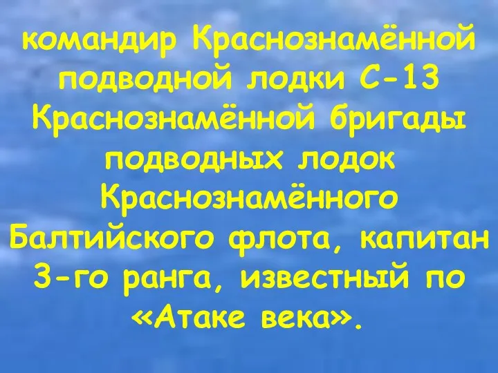 командир Краснознамённой подводной лодки С-13 Краснознамённой бригады подводных лодок Краснознамённого