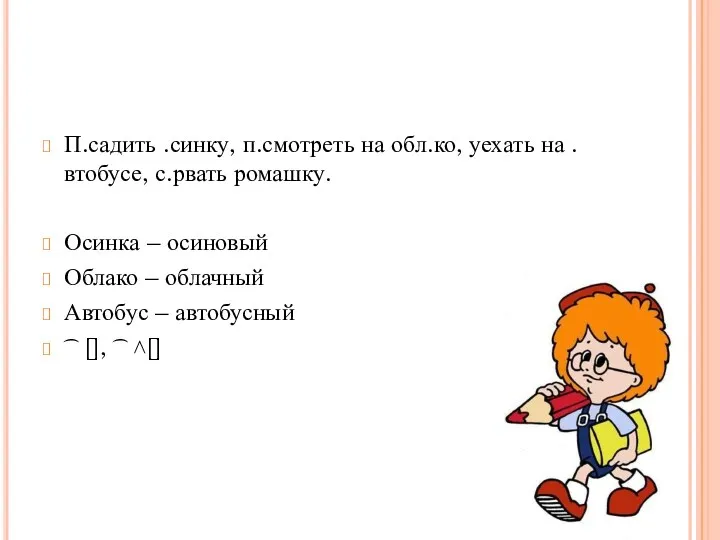 П.садить .синку, п.смотреть на обл.ко, уехать на .втобусе, с.рвать ромашку.