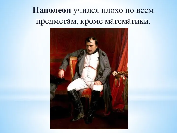 Наполеон учился плохо по всем предметам, кроме математики.