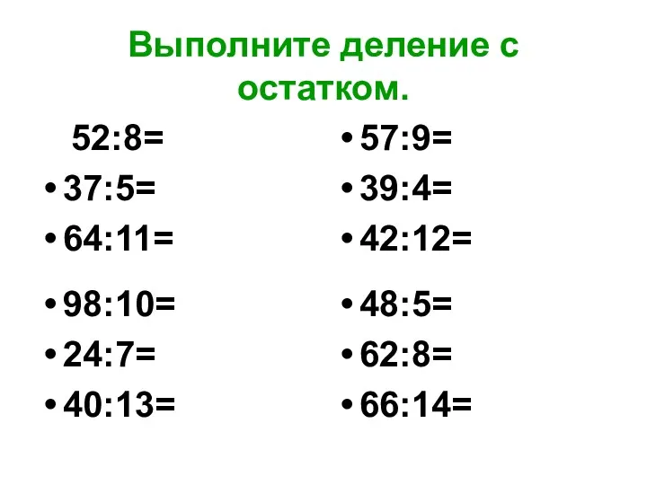 Выполните деление с остатком. 52:8= 37:5= 64:11= 57:9= 39:4= 42:12= 98:10= 24:7= 40:13= 48:5= 62:8= 66:14=