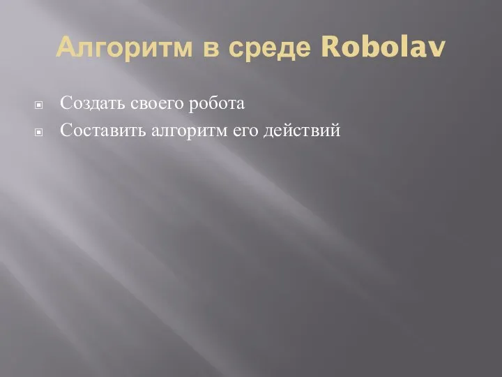 Алгоритм в среде Robolav Создать своего робота Составить алгоритм его действий
