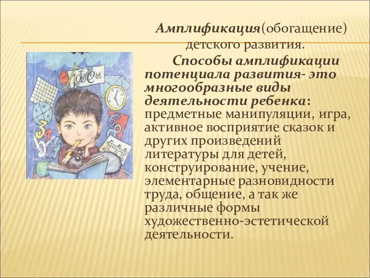 Амплификация(обогащение) детского развития. Способы амплификации потенциала развития- это многообразные виды деятельности ребенка: предметные