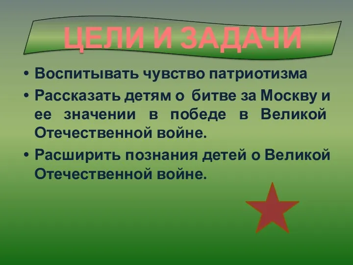 ЦЕЛИ И ЗАДАЧИ Воспитывать чувство патриотизма Рассказать детям о битве