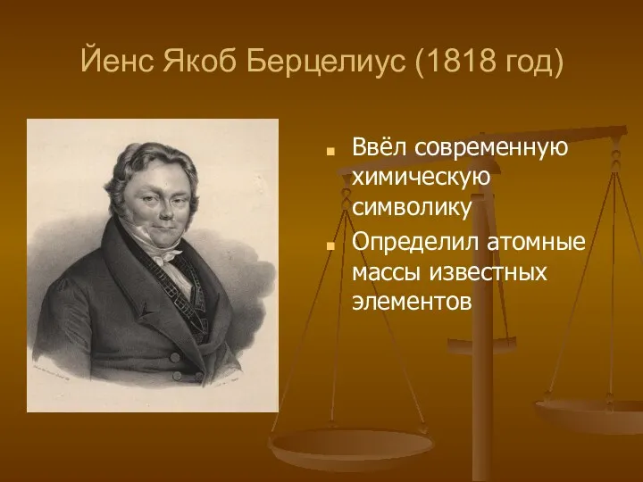 Йенс Якоб Берцелиус (1818 год) Ввёл современную химическую символику Определил атомные массы известных элементов