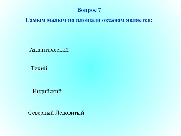 Северный Ледовитый Тихий Индийский Атлантический Вопрос 7 Самым малым по площади океаном является: