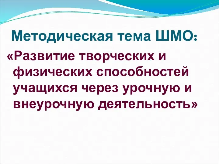 Методическая тема ШМО: «Развитие творческих и физических способностей учащихся через урочную и внеурочную деятельность»