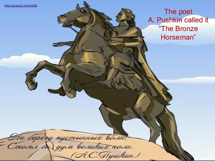 The poet A. Pushkin called it “The Bronze Horseman” http://cordcon.ru/?p=628