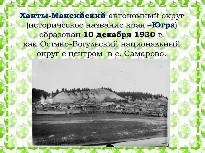 Ханты-Мансийский автономный округ (историческое название края –Югра) образован 10 декабря 1930 г. как