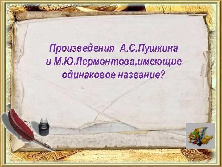Произведения А.С.Пушкина и М.Ю.Лермонтова,имеющие одинаковое название?