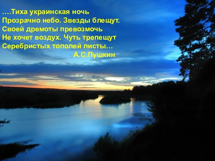 ….Тиха украинская ночь Прозрачно небо. Звезды блещут. Своей дремоты превозмочь Не хочет воздух.