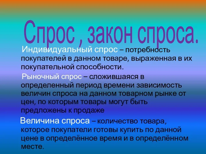 Спрос , закон спроса. Индивидуальный спрос – потребность покупателей в