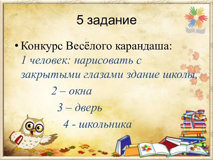 5 задание Конкурс Весёлого карандаша: 1 человек: нарисовать с закрытыми глазами здание школы,