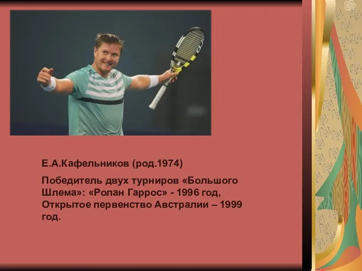 Е.А.Кафельников (род.1974) Победитель двух турниров «Большого Шлема»: «Ролан Гаррос» - 1996 год, Открытое