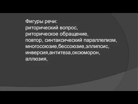 Фигуры речи: риторический вопрос, риторическое обращение, повтор, синтаксический параллелизм, многосоюзие,бессоюзие,эллипсис, инверсия,антитеза,оксюморон, аллюзия,