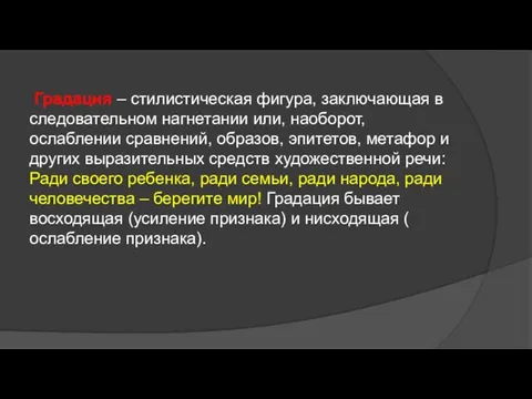 Градация – стилистическая фигура, заключающая в следовательном нагнетании или, наоборот,