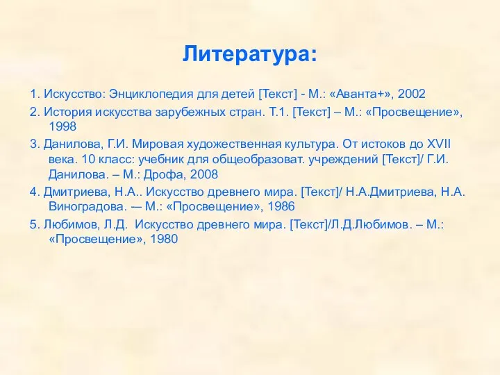 Литература: 1. Искусство: Энциклопедия для детей [Текст] - М.: «Аванта+», 2002 2. История