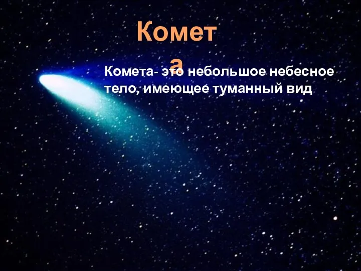 Комета Комета- это небольшое небесное тело, имеющее туманный вид