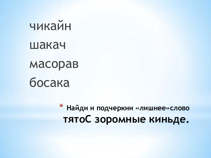 Найди и подчеркни «лишнее»слово тятоС зоромные киньде. чикайн шакач масорав босака