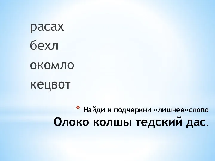 Найди и подчеркни «лишнее»слово Олоко колшы тедский дас. расах бехл окомло кецвот