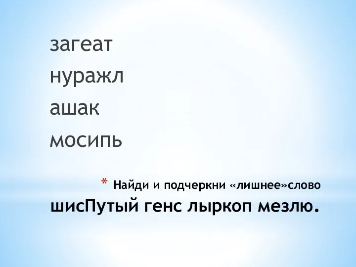 Найди и подчеркни «лишнее»слово шисПутый генс лыркоп мезлю. загеат нуражл ашак мосипь Загеат Нуражл Ашак мосипь