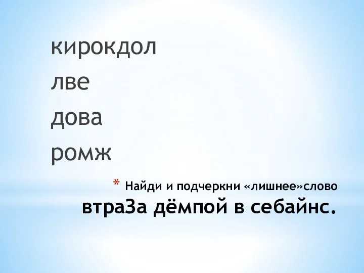 Найди и подчеркни «лишнее»слово втраЗа дёмпой в себайнс. кирокдол лве дова ромж