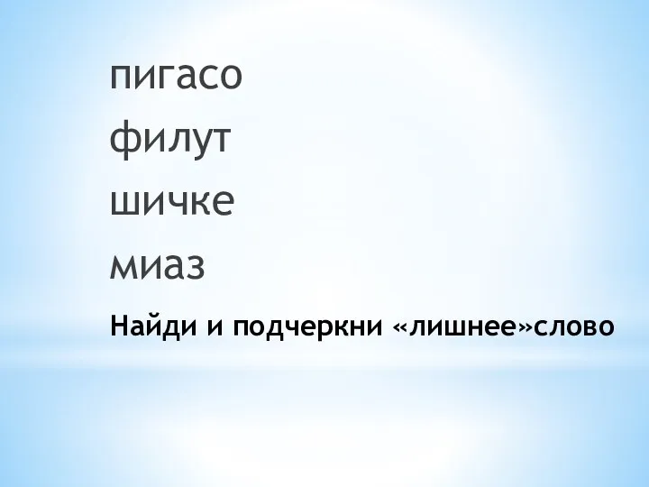 Найди и подчеркни «лишнее»слово пигасо филут шичке миаз