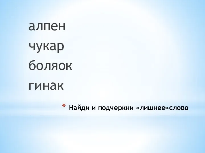 Найди и подчеркни «лишнее»слово алпен чукар боляок гинак