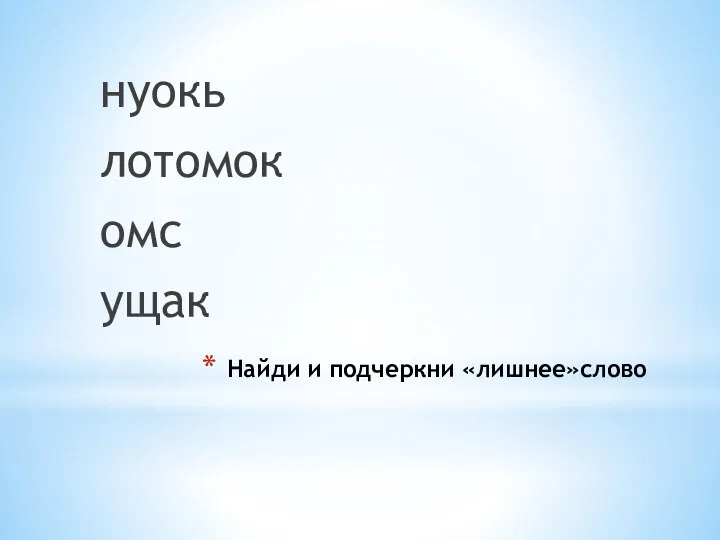 Найди и подчеркни «лишнее»слово нуокь лотомок омс ущак