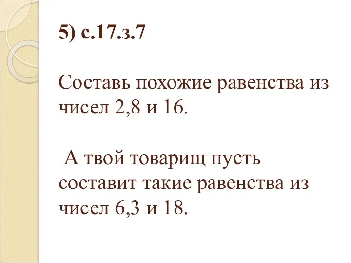 5) с.17.з.7 Составь похожие равенства из чисел 2,8 и 16.