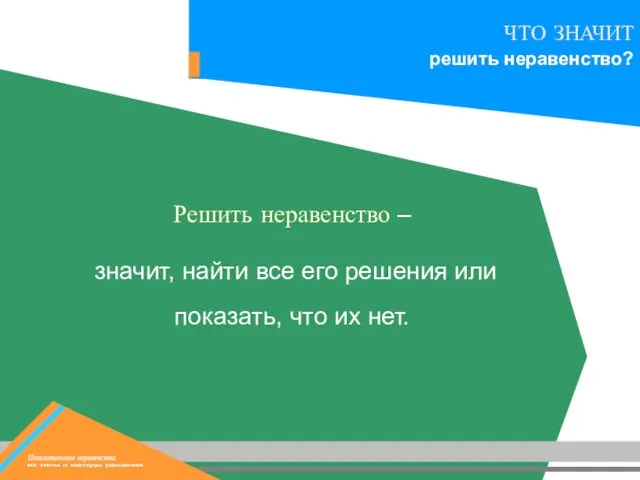 Решить неравенство – значит, найти все его решения или показать, что их нет.