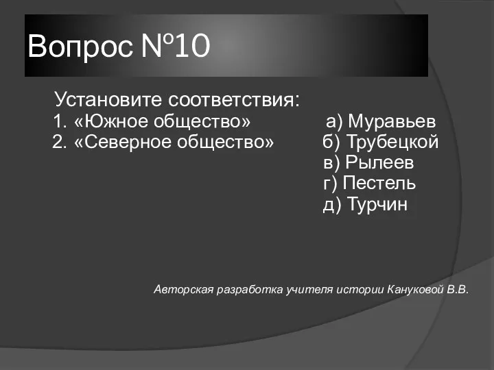 Вопрос №10 Установите соответствия: 1. «Южное общество» а) Муравьев 2.