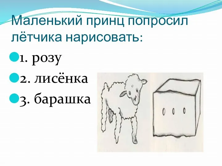 Маленький принц попросил лётчика нарисовать: 1. розу 2. лисёнка 3. барашка