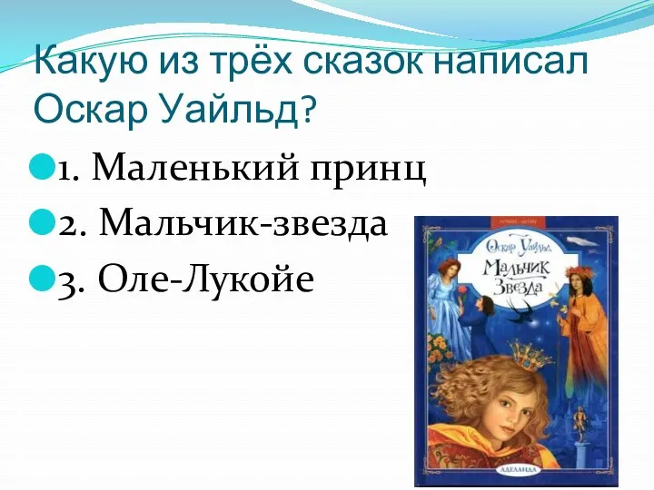 Какую из трёх сказок написал Оскар Уайльд? 1. Маленький принц 2. Мальчик-звезда 3. Оле-Лукойе