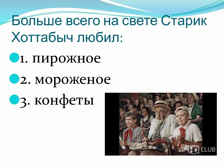 Больше всего на свете Старик Хоттабыч любил: 1. пирожное 2. мороженое 3. конфеты