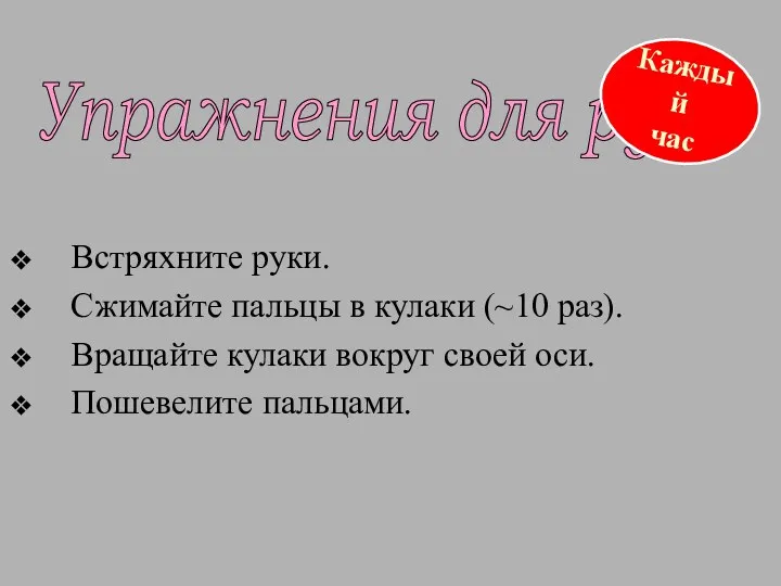 Встряхните руки. Сжимайте пальцы в кулаки (~10 раз). Вращайте кулаки вокруг своей оси.