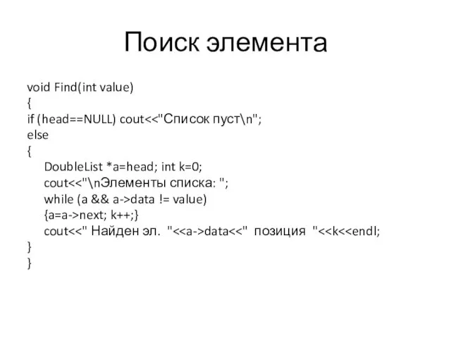 Поиск элемента void Find(int value) { if (head==NULL) cout else