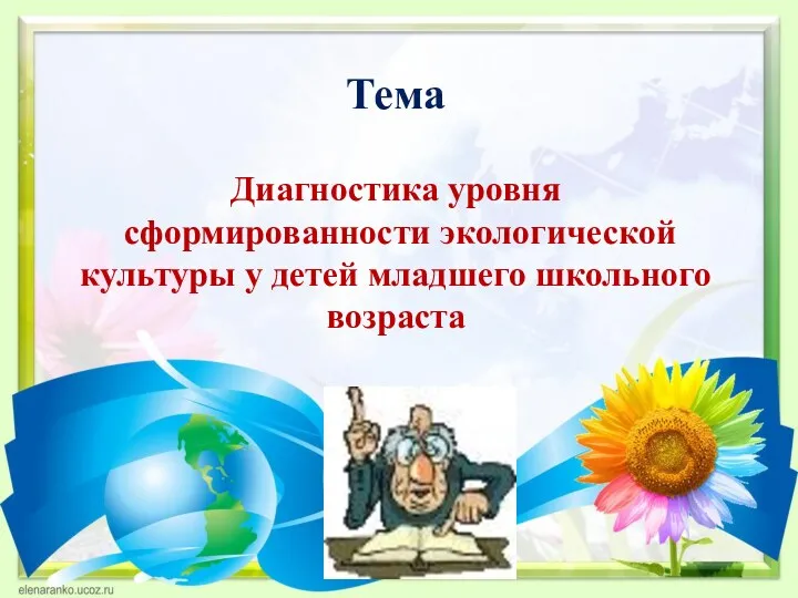 Тема Диагностика уровня сформированности экологической культуры у детей младшего школьного возраста