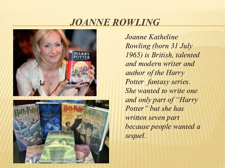 Joanne Rowling Joanne Katheline Rowling (born 31 July 1965) is British, talented and