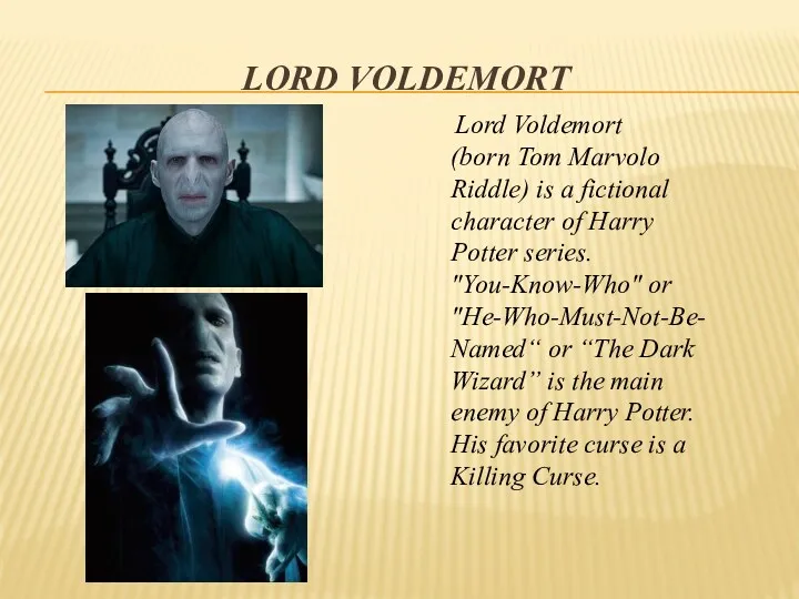 Lord Voldemort Lord Voldemort (born Tom Marvolo Riddle) is a fictional character of