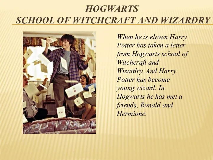 HOGWARTS SCHOOL of WITCHCRAFT and WIZARDRY When he is eleven Harry Potter has