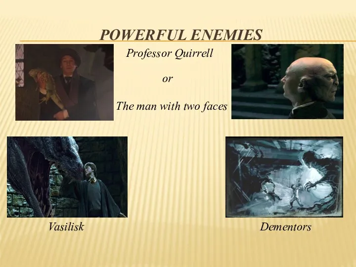 Powerful enemies Professor Quirrell or The man with two faces Vasilisk Dementors