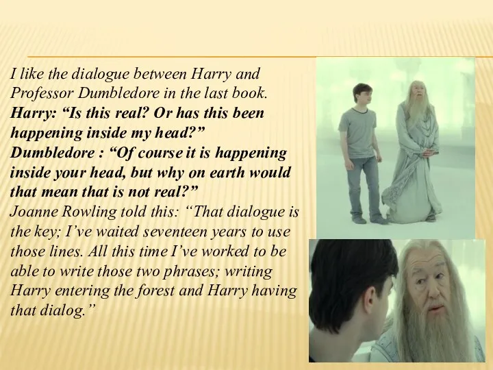 I like the dialogue between Harry and Professor Dumbledore in
