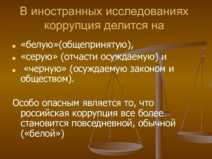 В иностранных исследованиях коррупция делится на «белую»(общепринятую), «серую» (отчасти осуждаемую) и «черную» (осуждаемую