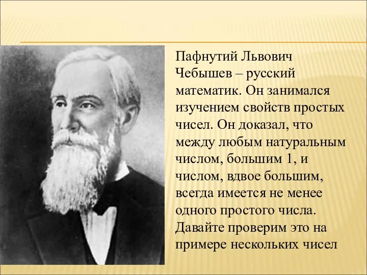 Пафнутий Львович Чебышев – русский математик. Он занимался изучением свойств простых чисел. Он
