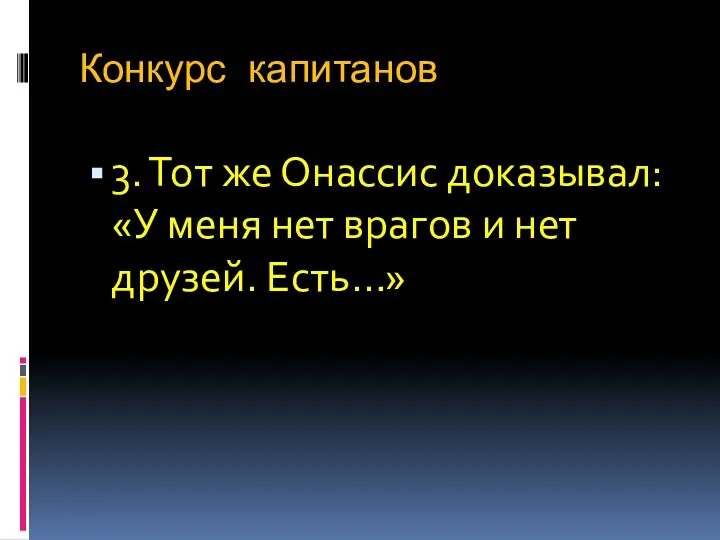 Конкурс капитанов 3. Тот же Онассис доказывал: «У меня нет врагов и нет друзей. Есть…»