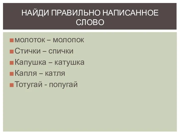 молоток – молопок Стички – спички Капушка – катушка Капля