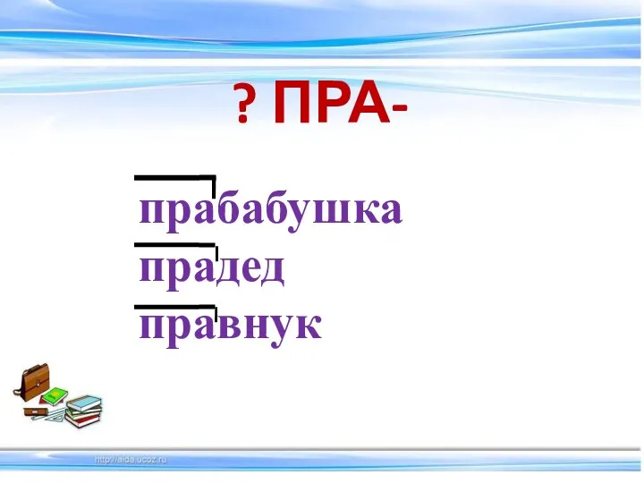 ? ПРА- прабабушка прадед правнук